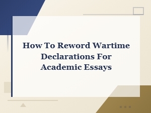 How to Reword Wartime Declarations for Academic Essays
